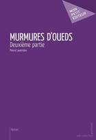 Couverture du livre « Murmures d'oueds ; deuxième partie » de Pierre Laverriere aux éditions Mon Petit Editeur