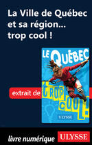 Couverture du livre « La Ville de Québec et sa région... trop cool ! » de Lucette Bernier aux éditions Guides De Voyage Ulysse