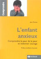 Couverture du livre « L'enfant anxieux ; comprendre la peur de la peur et redonner courage » de Jean Dumas aux éditions De Boeck