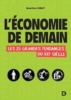 Couverture du livre « L'économie de demain ; les 25 grandes tendances du XXIe siècle » de Bastien Drut aux éditions De Boeck Superieur