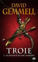 Couverture du livre « Troie Tome 1 : le seigneur de l'arc d'argent » de David Gemmell aux éditions Bragelonne