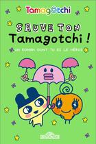 Couverture du livre « Tamagotchi, Le livre dont tu es le héros : Sauve ton Tamagotchi ! » de Bandai aux éditions Les Livres Du Dragon D'or