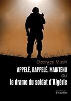 Couverture du livre « Appelé, rappelé, maintenu ou le drame du Soldat d'Algérie » de Georges Muth aux éditions Persee