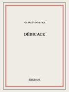 Couverture du livre « Dédicace » de Charles Barbara aux éditions Bibebook