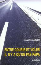 Couverture du livre « Entre courir et voler il n'y a qu'un pas papa » de Jacques Gamblin aux éditions Le Dilettante