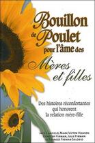 Couverture du livre « Bouillon de poulet pour l'âme des mères et filles ; des histoires réconfortantes qui honorent la relation mère-fille » de  aux éditions Beliveau