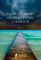 Couverture du livre « Faire sa mort comme faire l'amour » de Pierre Turgeon aux éditions Cogito Media