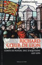 Couverture du livre « Richard Coeur de Lion ; comte de Poitou, duc d'Aquitaine (1157-1199) » de Mathieu Cosson aux éditions Cvrh