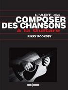 Couverture du livre « L'art de composer des chansons à la guitare » de Rikky Rooksby aux éditions Art Et Images