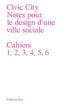 Couverture du livre « Civic city, notes pour le design d'une ville sociale ; cahiers 1,2,3,4,5,6 » de  aux éditions Editions B42