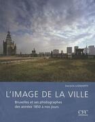 Couverture du livre « L'image de la ville : Bruxelles et ses photographes des années 1850 à nos jours » de Danielle Leenaerts aux éditions Cfc