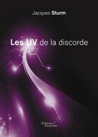 Couverture du livre « Les UV de la discorde » de Jacques Sturm aux éditions Baudelaire