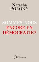 Couverture du livre « Sommes-nous encore en démocratie ? » de Natacha Polony aux éditions L'observatoire