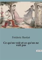 Couverture du livre « Ce qu'on voit et ce qu'on ne voit pas » de Frederic Bastiat aux éditions Shs Editions