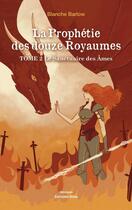 Couverture du livre « La Prophétie des douze Royaumes Tome 2 : Le Sanctuaire des âmes » de Blanche Barlow aux éditions Editions Maia