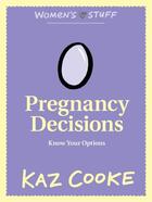 Couverture du livre « Pregnancy Decisions: Know Your Options » de Kaz Cooke aux éditions Penguin Books Ltd Digital