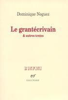 Couverture du livre « Le grantecrivain et autres textes » de Dominique Noguez aux éditions Gallimard