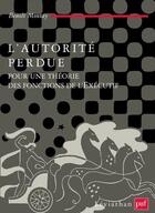 Couverture du livre « L'autorité perdue : pour une théorie des fonctions de l'exécutif » de Benoit Montay aux éditions Puf