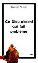 Couverture du livre « Ce dieu absent qui fait problème » de Francois Varone aux éditions Cerf