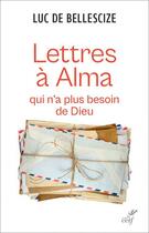 Couverture du livre « Lettre à Alma qui n'a plus besoin de Dieu » de Luc De Bellescize aux éditions Cerf