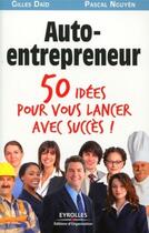 Couverture du livre « Auto-entrepreneur ; 50 idées pour vous lancer avec succès ! » de Pascal Nguyen et Gilles Daid aux éditions Organisation