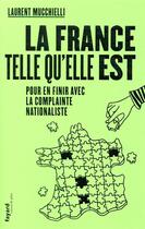 Couverture du livre « La France telle qu'elle est ; pour en finir avec la complainte nationaliste » de Laurent Mucchielli aux éditions Fayard
