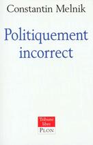 Couverture du livre « Politiquement incorrect » de Constantin Melnik aux éditions Plon