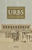 Couverture du livre « Urbs ; histoire de la ville de Rome, des origines à la mort d'Auguste » de Alexandre Grandazzi aux éditions Perrin