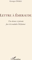 Couverture du livre « Lettre à Emeraude ; une absence si présente face à la maladie d'Alzheimer » de Georges Othily aux éditions L'harmattan