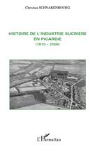 Couverture du livre « Histoire de l'industrie sucrière en Picardie (1810-2006) » de Christian Schnakenbourg aux éditions L'harmattan