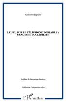 Couverture du livre « Le jeu sur le téléphone portable ; usages et sociabilité » de Catherine Lejealle aux éditions Editions L'harmattan