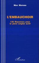 Couverture du livre « L'embauchoir ; 120 réponses pour le plein emploi actif » de Max Moreau aux éditions Editions L'harmattan