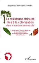 Couverture du livre « La résistance africaine face à la colonisation dans le roman camerounais » de Sylvain Atangana Essomba aux éditions Editions L'harmattan