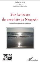 Couverture du livre « Sur les traces du prophète de Nazareth ; données historiques, vérite symbolique » de André Thayse et Marie-Helene Thayne-Foubert aux éditions Editions L'harmattan