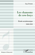 Couverture du livre « Chansons de cow-boys ; étude sociohistorique 1840-1910 » de Guy Dubois aux éditions Editions L'harmattan