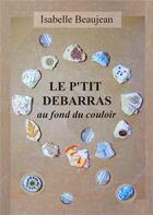 Couverture du livre « Le p'tit débarras au fond du couloir » de Isabelle Beaujean aux éditions Books On Demand