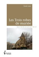 Couverture du livre « Les trois robes de mariée » de Claude Lopez aux éditions Societe Des Ecrivains