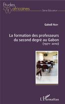 Couverture du livre « La formation des professeurs du second degré au Gabon (1971-2010) » de Galedi Nzey aux éditions L'harmattan