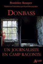 Couverture du livre « Donbass : un journaliste en camp raconte » de Stanislas Asseyev aux éditions Atlande Editions