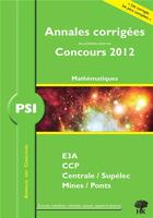 Couverture du livre « Annales des concours : mathématiques-informatique ; PSI ; annales corrigées (édition 2012) » de Guillaume Balog aux éditions H & K