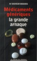 Couverture du livre « Médicaments génériques ; la grande arnaque » de Sauveur Boukris aux éditions Editions Du Moment