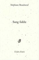 Couverture du livre « Sang fidèle » de Stephane Beauboeuf aux éditions Eclats D'encre