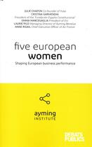Couverture du livre « Five European women : women's achievement for business performance in Europe » de Ayming Institute aux éditions Nouveaux Debats Publics