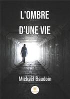 Couverture du livre « L'ombre d'une vie » de Mickael Baudoin aux éditions Le Lys Bleu