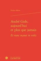 Couverture du livre « André Gide, aujourd'hui et plus que jamais ; et nunc manet in vobis » de Meron Evelyne aux éditions Classiques Garnier