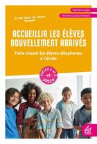 Couverture du livre « Accueillir les élèves nouvellement arrivés : Faire réussir les élèves allophones à l'école » de Florence Guiraud et Nathalie Auger aux éditions Esf