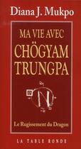 Couverture du livre « Ma vie avec Chogyam Trungpa ; le rugissement du dragon » de Mukpo Diana J aux éditions Table Ronde