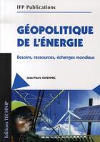 Couverture du livre « Géopolitique de l'énergie ; besoins, ressources, échanges mondiaux » de Jean-Pierre Favennec aux éditions Technip