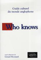 Couverture du livre « Guide culturel du monde anglophone ; who knows ? » de Gerard Hocmard aux éditions Ellipses