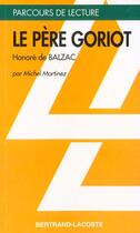 Couverture du livre « Le père Goriot, d'Honoré de Balzac » de M. Martinez aux éditions Bertrand Lacoste